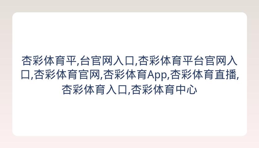 杏彩体育平,台官网入口,杏彩体育平台官网入口,杏彩体育官网,杏彩体育App,杏彩体育直播,杏彩体育入口,杏彩体育中心